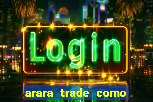 arara trade como ganhar dinheiro